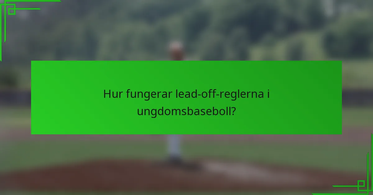 Hur fungerar lead-off-reglerna i ungdomsbaseboll?