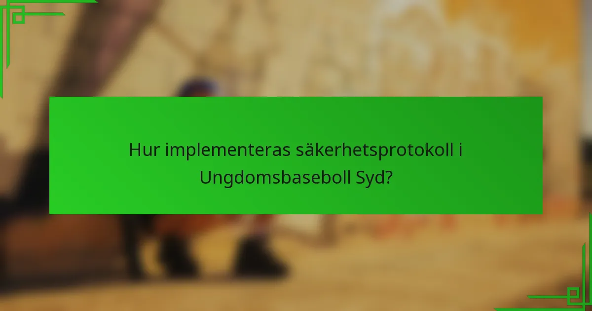 Hur implementeras säkerhetsprotokoll i Ungdomsbaseboll Syd?