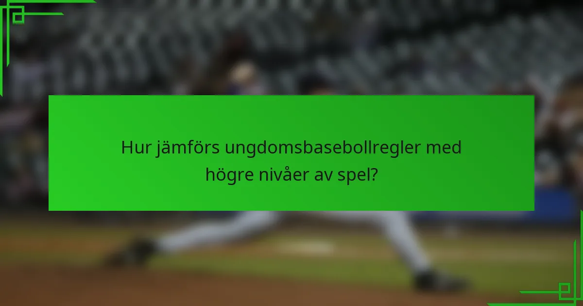 Hur jämförs ungdomsbasebollregler med högre nivåer av spel?
