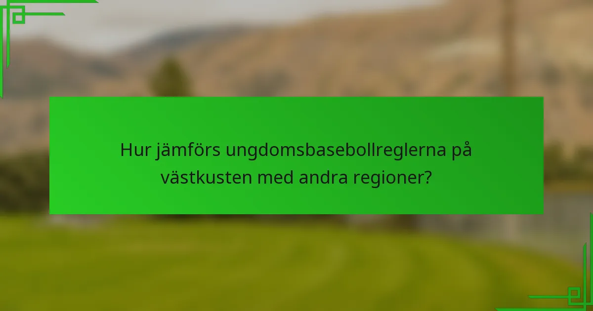 Hur jämförs ungdomsbasebollreglerna på västkusten med andra regioner?