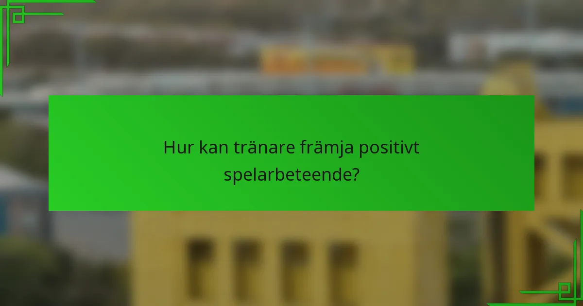 Hur kan tränare främja positivt spelarbeteende?