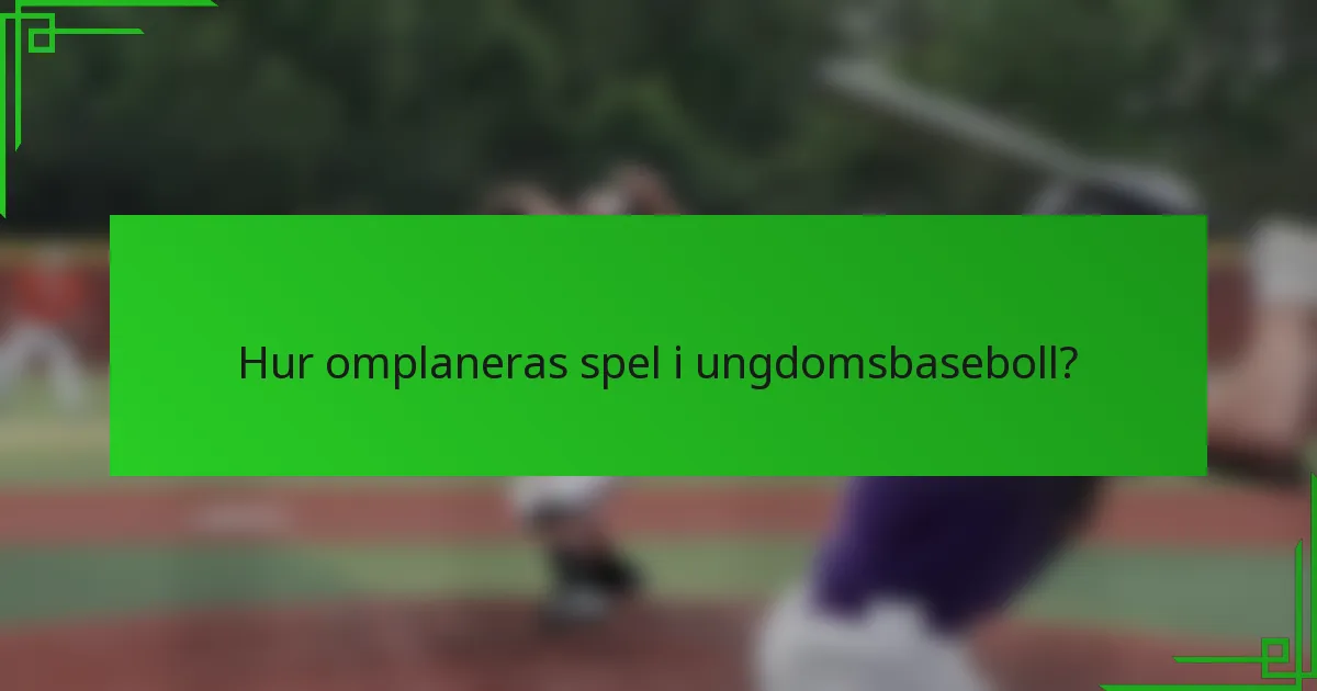 Hur omplaneras spel i ungdomsbaseboll?