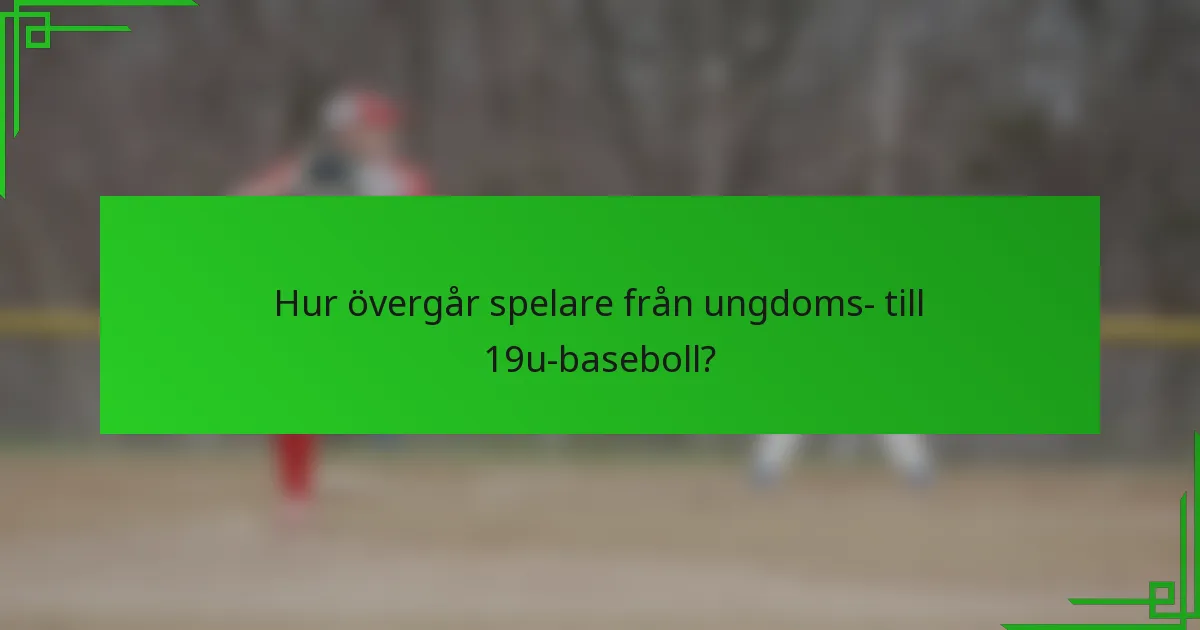 Hur övergår spelare från ungdoms- till 19u-baseboll?