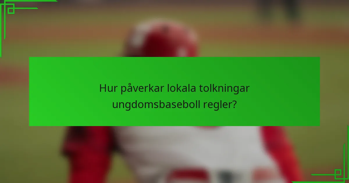 Hur påverkar lokala tolkningar ungdomsbaseboll regler?