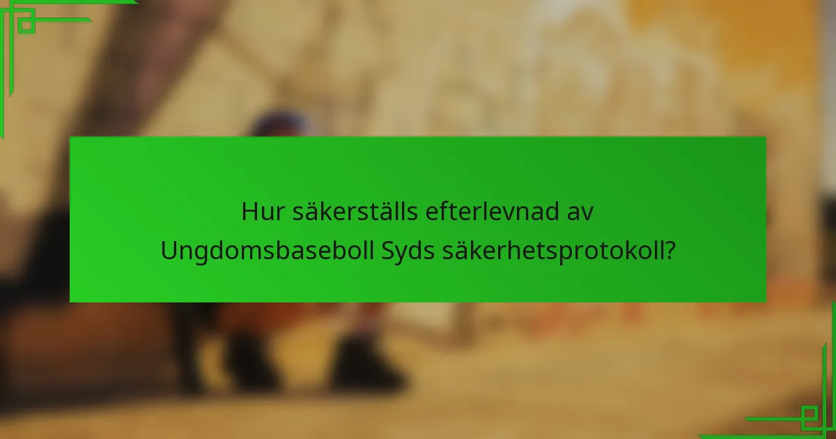 Hur säkerställs efterlevnad av Ungdomsbaseboll Syds säkerhetsprotokoll?