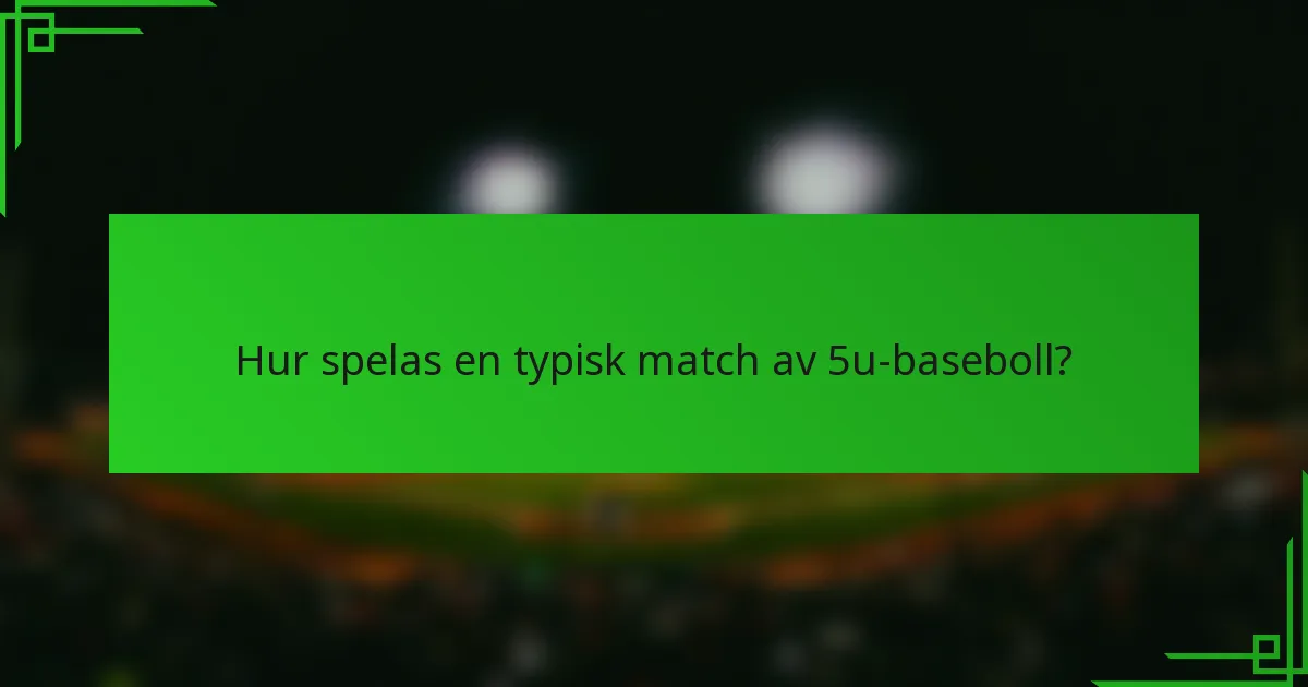 Hur spelas en typisk match av 5u-baseboll?