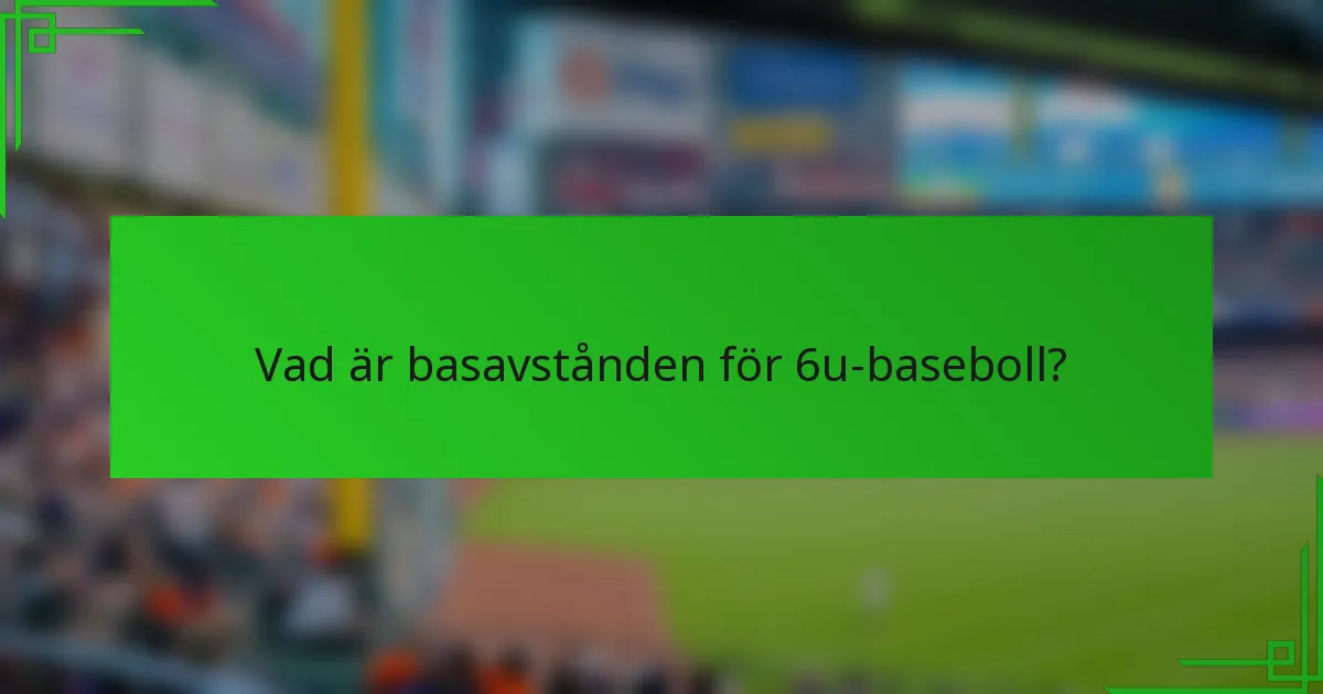 Vad är basavstånden för 6u-baseboll?