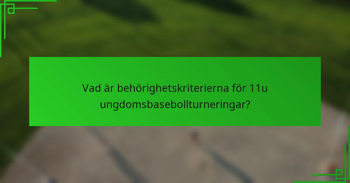 Vad är behörighetskriterierna för 11u ungdomsbasebollturneringar?