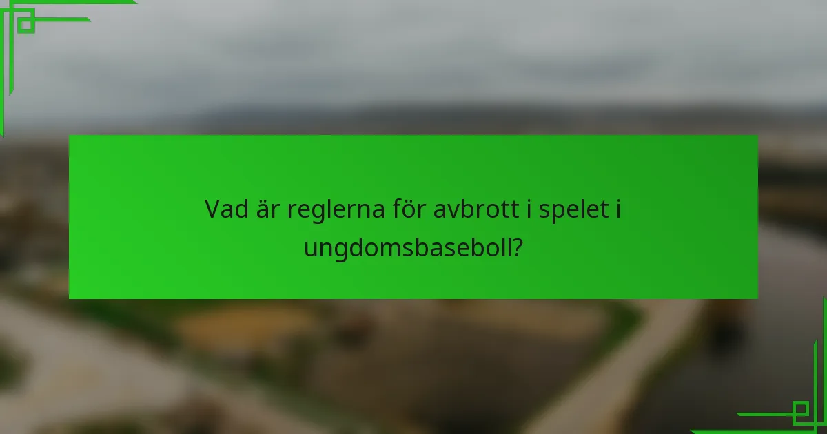 Vad är reglerna för avbrott i spelet i ungdomsbaseboll?
