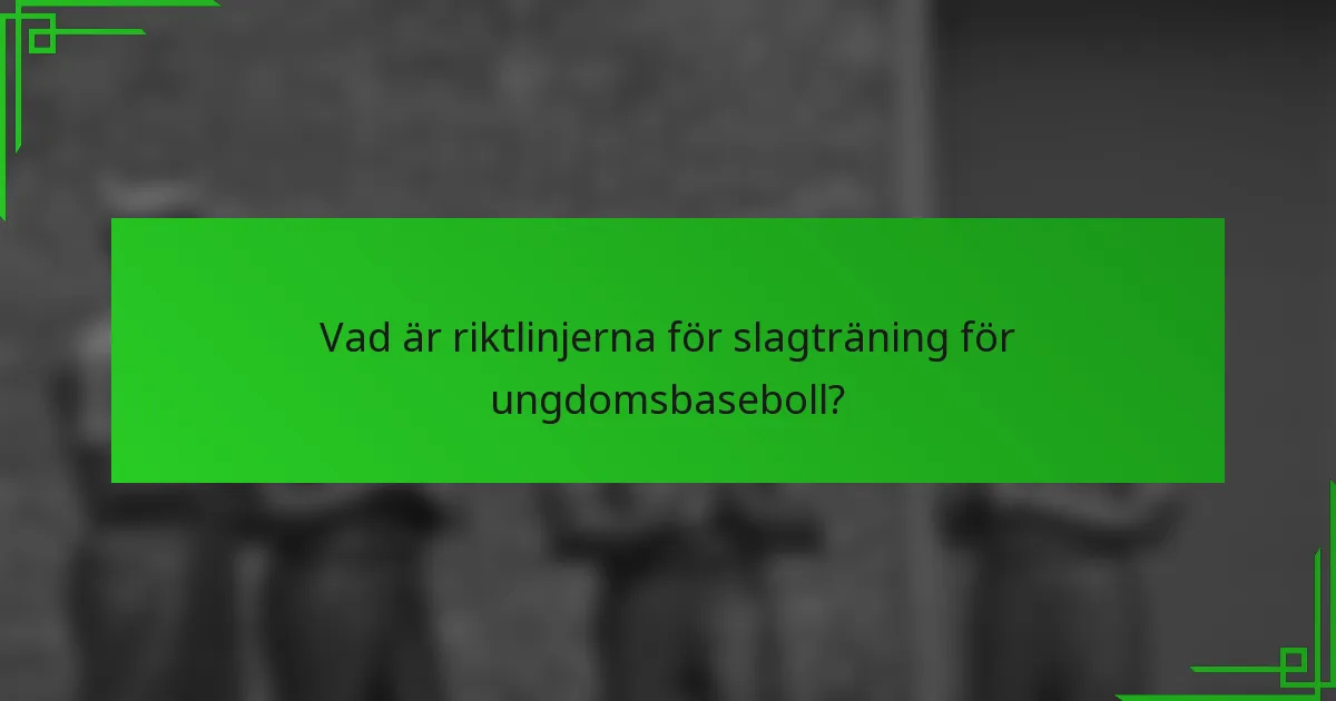 Vad är riktlinjerna för slagträning för ungdomsbaseboll?