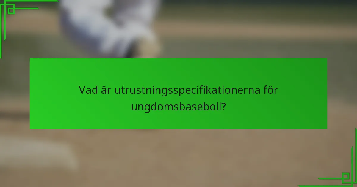 Vad är utrustningsspecifikationerna för ungdomsbaseboll?
