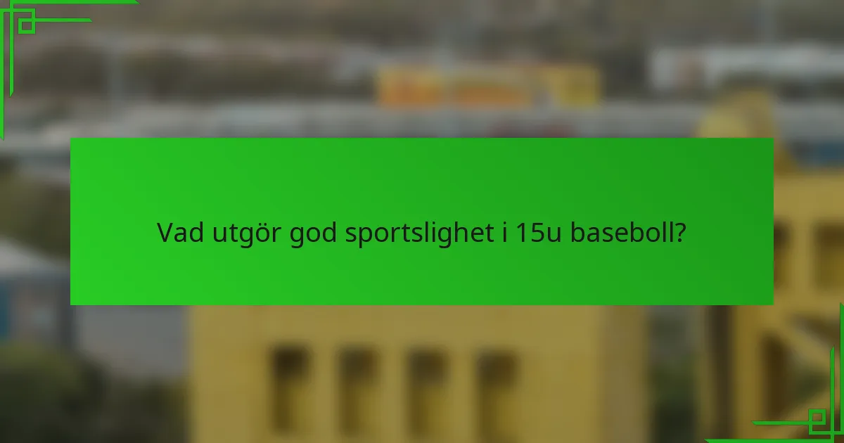 Vad utgör god sportslighet i 15u baseboll?
