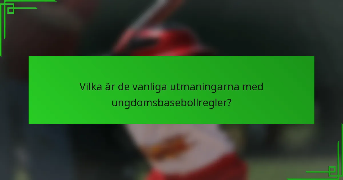 Vilka är de vanliga utmaningarna med ungdomsbasebollregler?