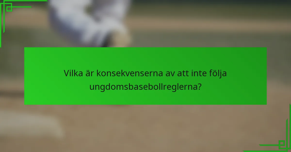 Vilka är konsekvenserna av att inte följa ungdomsbasebollreglerna?