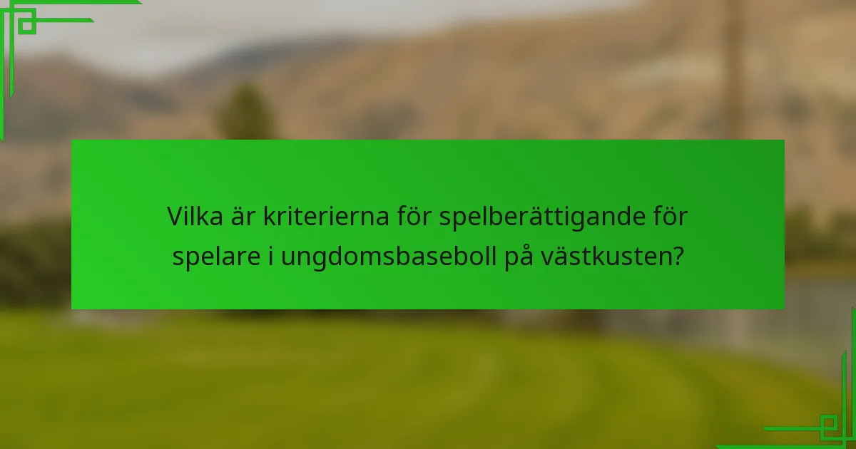 Vilka är kriterierna för spelberättigande för spelare i ungdomsbaseboll på västkusten?
