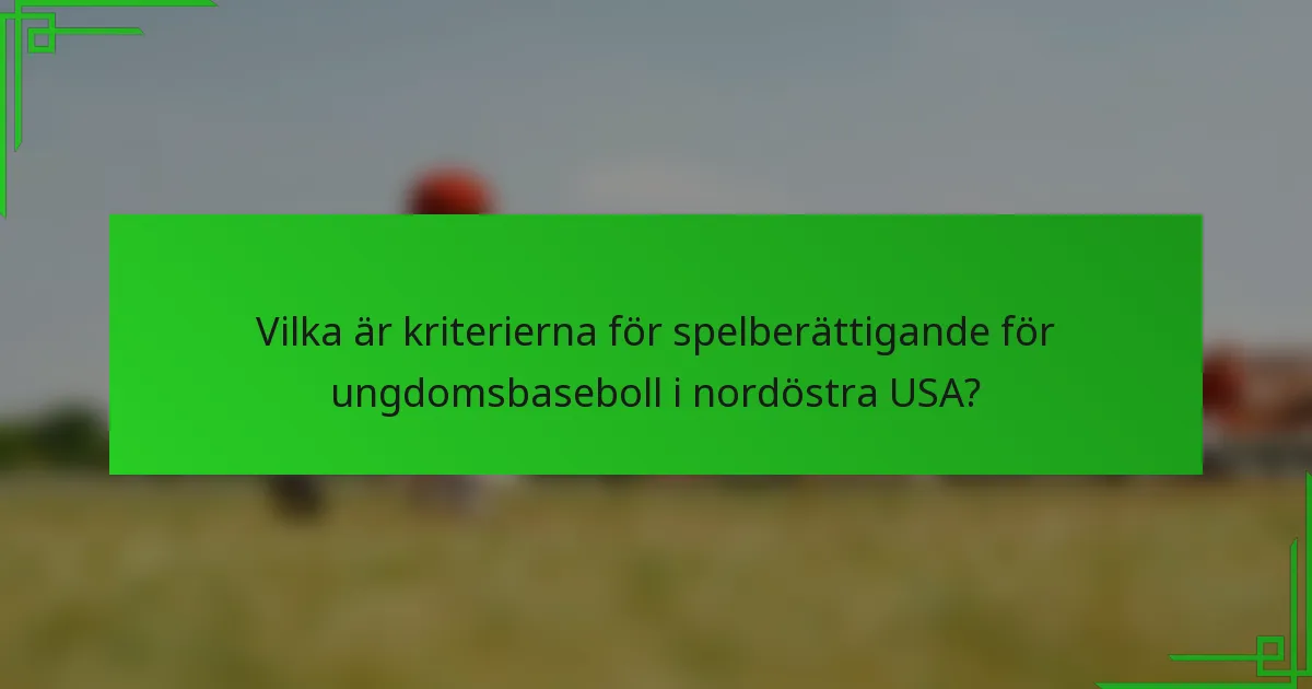 Vilka är kriterierna för spelberättigande för ungdomsbaseboll i nordöstra USA?