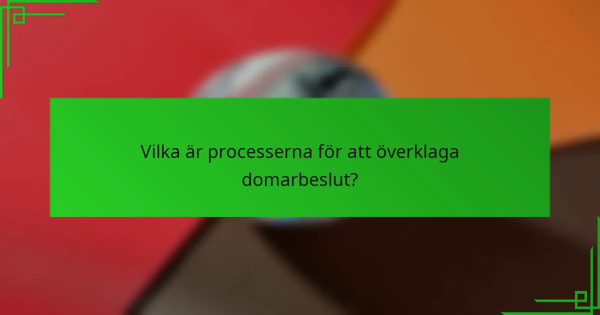 Vilka är processerna för att överklaga domarbeslut?