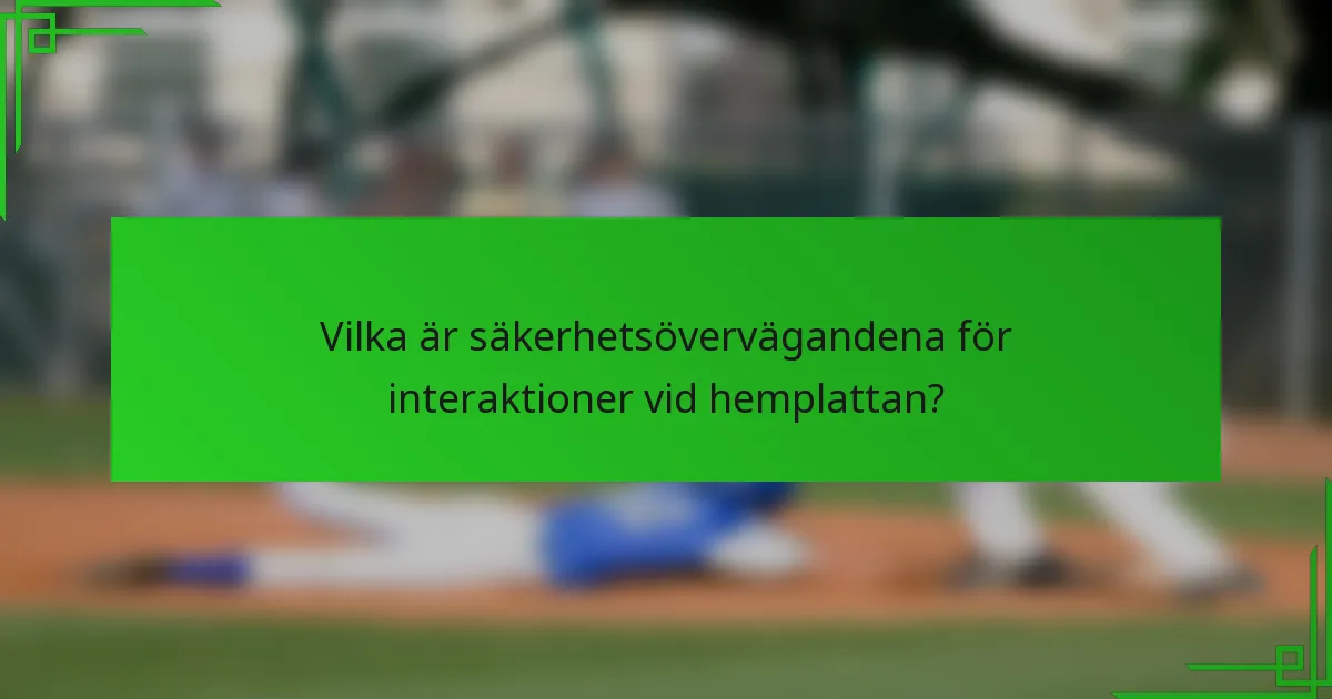 Vilka är säkerhetsövervägandena för interaktioner vid hemplattan?