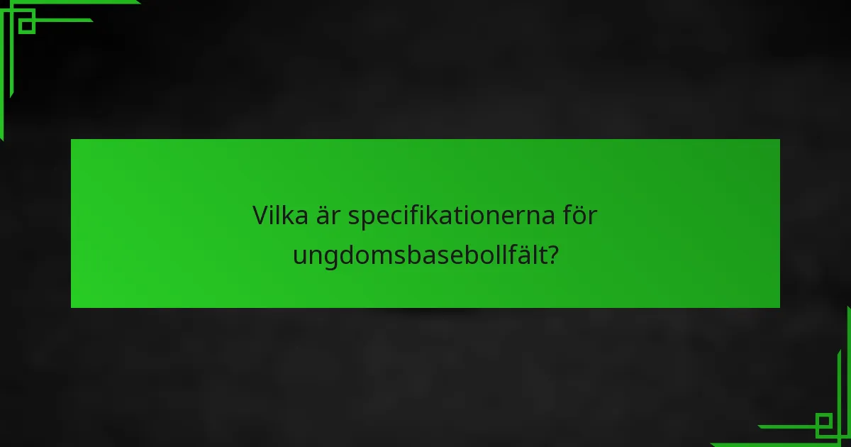 Vilka är specifikationerna för ungdomsbasebollfält?
