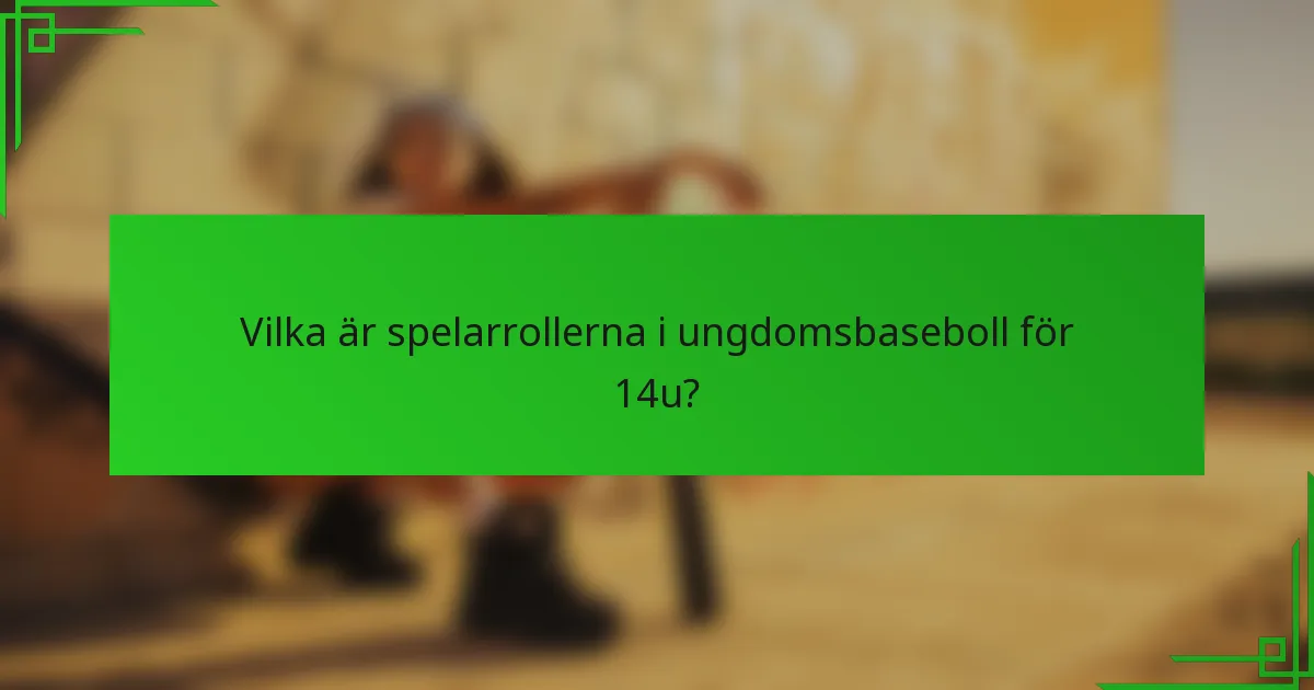 Vilka är spelarrollerna i ungdomsbaseboll för 14u?