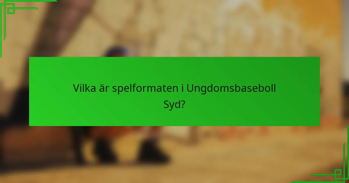 Vilka är spelformaten i Ungdomsbaseboll Syd?