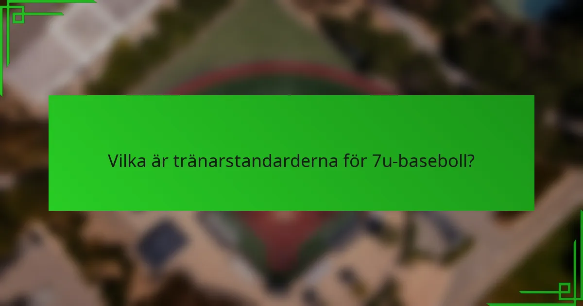 Vilka är tränarstandarderna för 7u-baseboll?