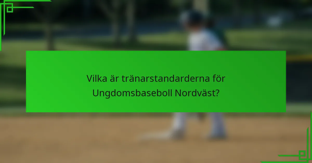 Vilka är tränarstandarderna för Ungdomsbaseboll Nordväst?