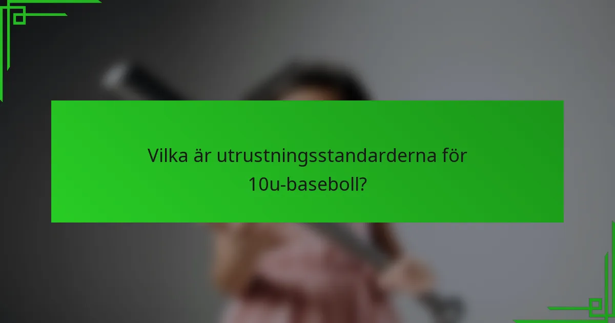 Vilka är utrustningsstandarderna för 10u-baseboll?