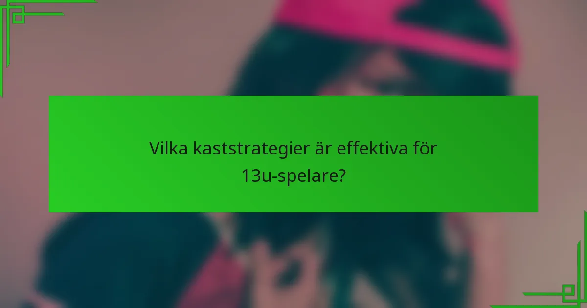 Vilka kaststrategier är effektiva för 13u-spelare?