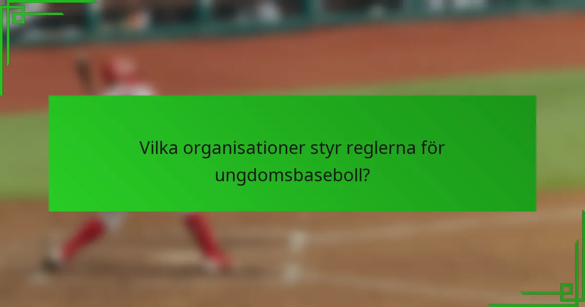 Vilka organisationer styr reglerna för ungdomsbaseboll?