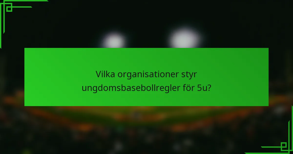 Vilka organisationer styr ungdomsbasebollregler för 5u?