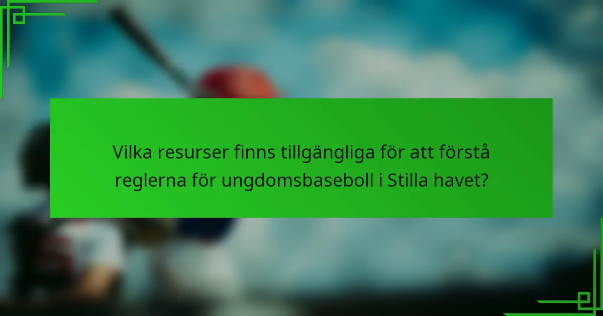 Vilka resurser finns tillgängliga för att förstå reglerna för ungdomsbaseboll i Stilla havet?