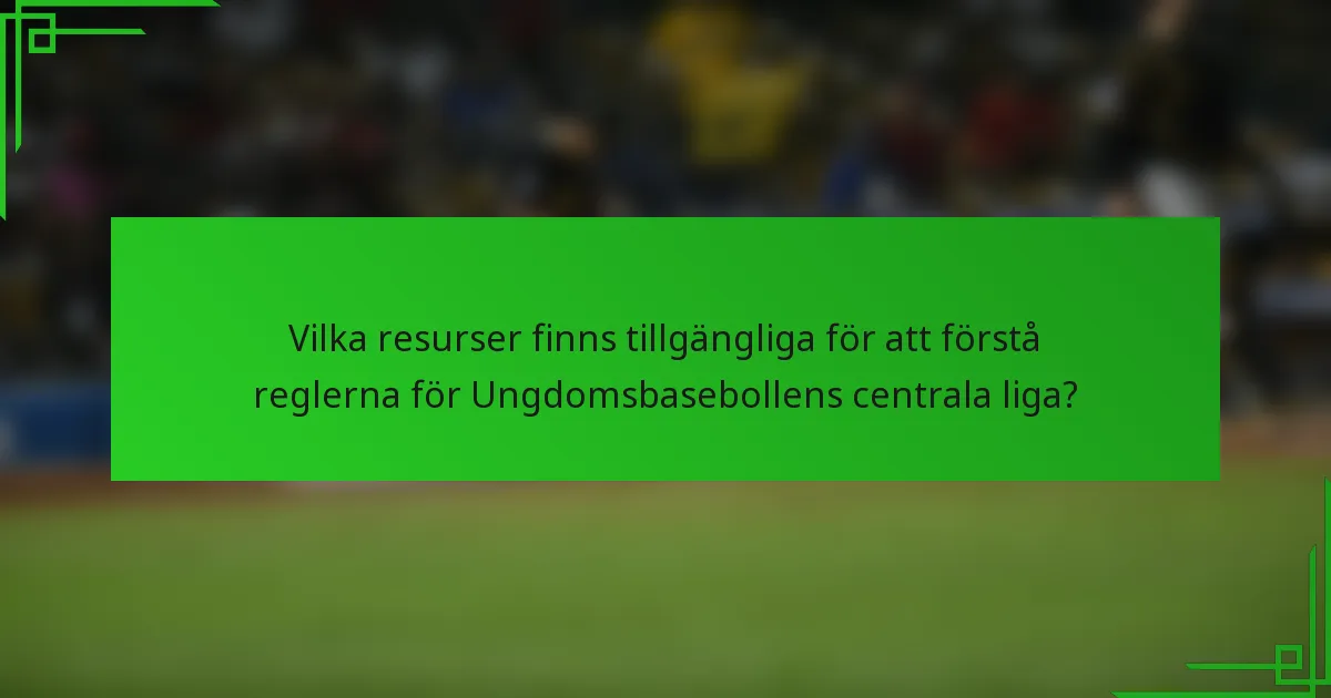 Vilka resurser finns tillgängliga för att förstå reglerna för Ungdomsbasebollens centrala liga?