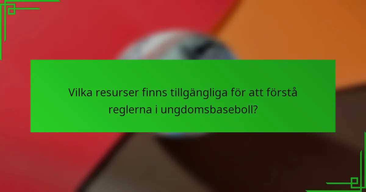 Vilka resurser finns tillgängliga för att förstå reglerna i ungdomsbaseboll?