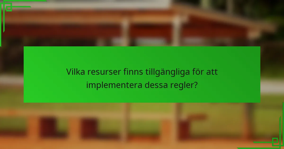 Vilka resurser finns tillgängliga för att implementera dessa regler?